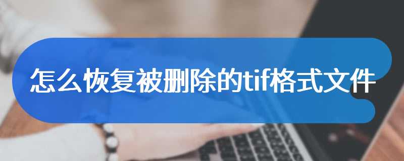 怎么恢复被删除的tif格式文件