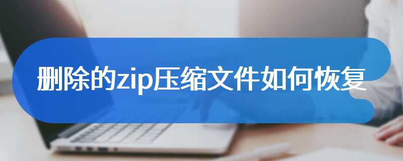 删除的zip压缩文件如何恢复