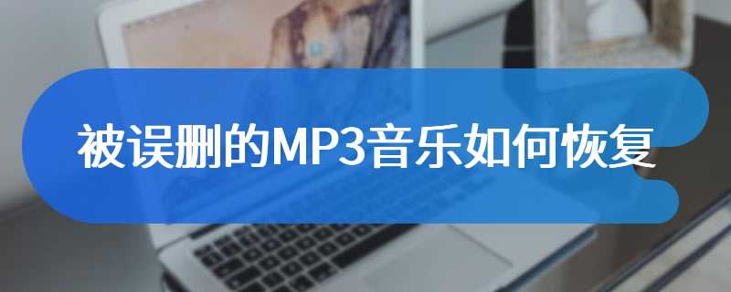 被误删的MP3音乐如何恢复