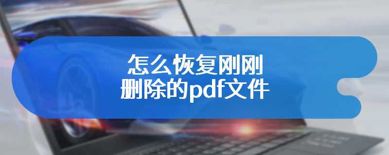 怎么恢复刚刚删除的pdf文件