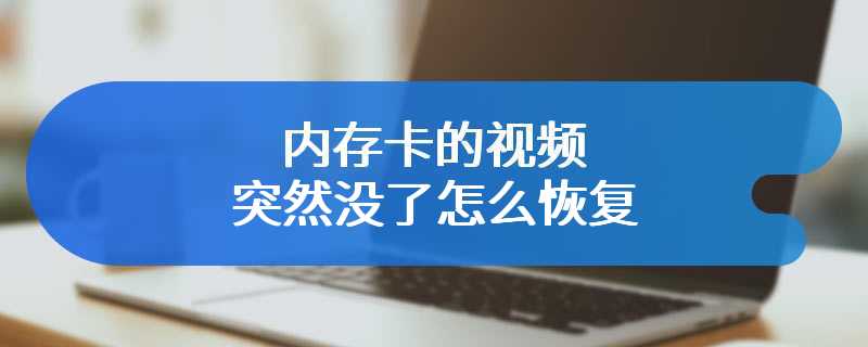 内存卡的视频突然没了怎么恢复