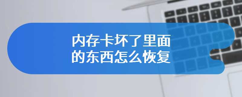 内存卡坏了里面的东西怎么恢复