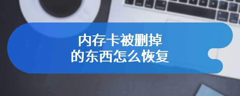 内存卡被删掉的东西怎么恢复