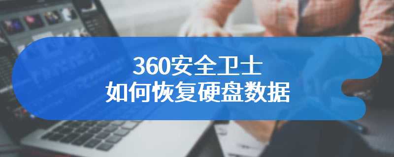 360安全卫士如何恢复硬盘数据