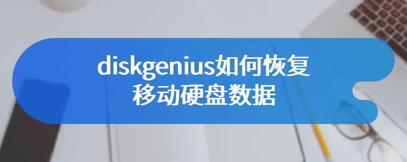 diskgenius如何恢复移动硬盘数据