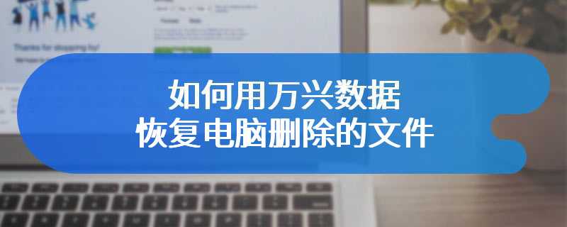 如何用万兴数据恢复电脑删除的文件