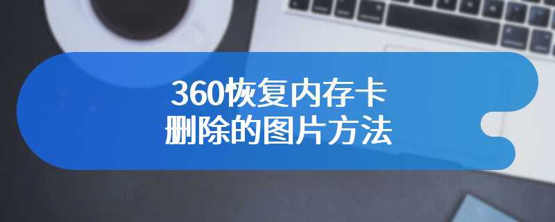 360恢复内存卡删除的图片方法