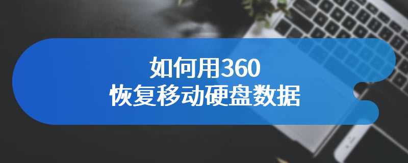 如何用360恢复移动硬盘数据