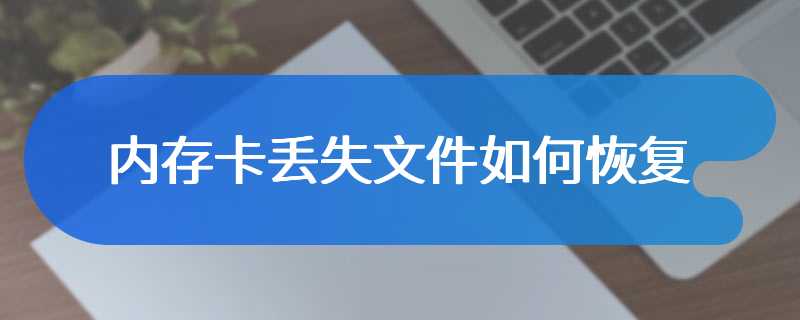 内存卡丢失文件如何恢复