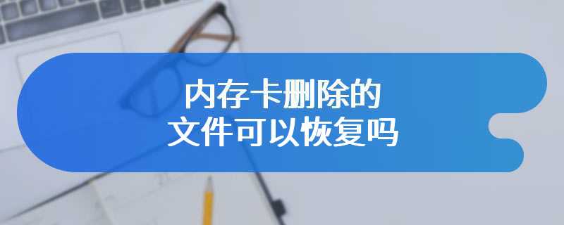 内存卡删除的文件可以恢复吗