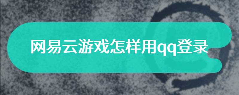 网易云游戏怎样用qq登录