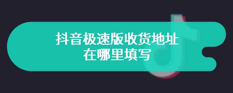 抖音极速版收货地址在哪里填写