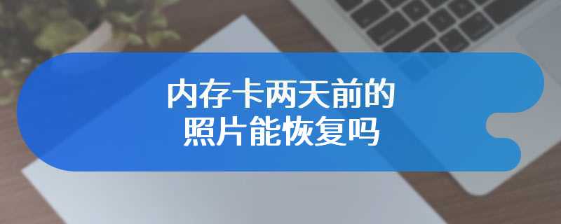 内存卡两天前的照片能恢复吗