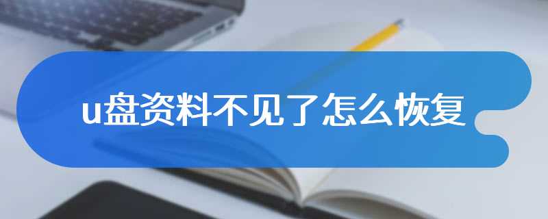 u盘资料不见了怎么恢复