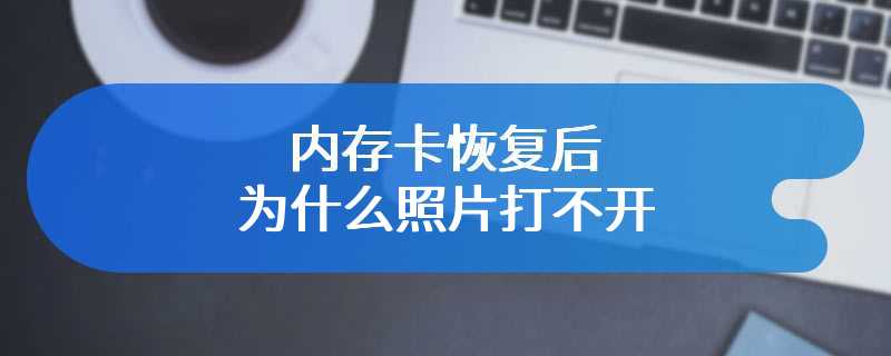 内存卡恢复后为什么照片打不开