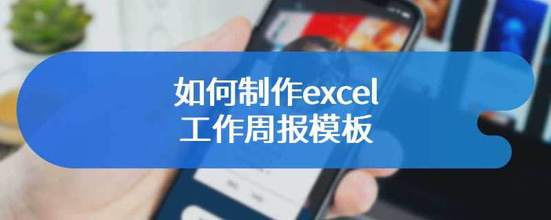 如何制作excel工作周报模板