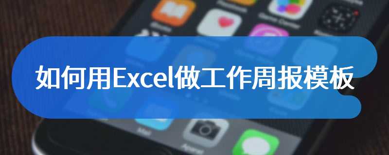 如何用Excel做工作周报模板