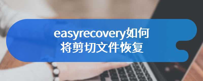 easyrecovery如何将剪切文件恢复