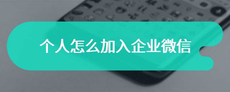 个人怎么加入企业微信