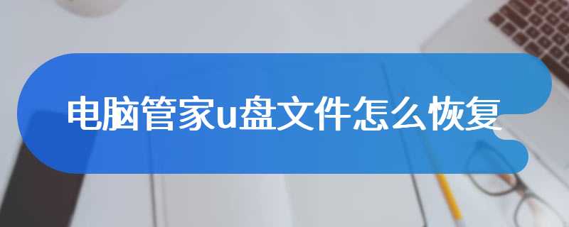 电脑管家u盘文件怎么恢复