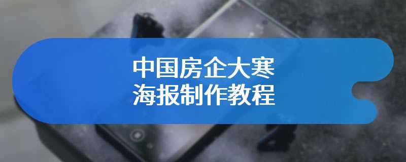 中国房企大寒海报制作教程