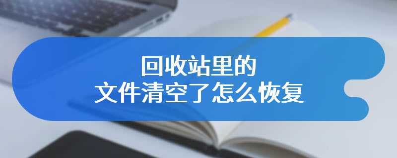 回收站里的文件清空了怎么恢复