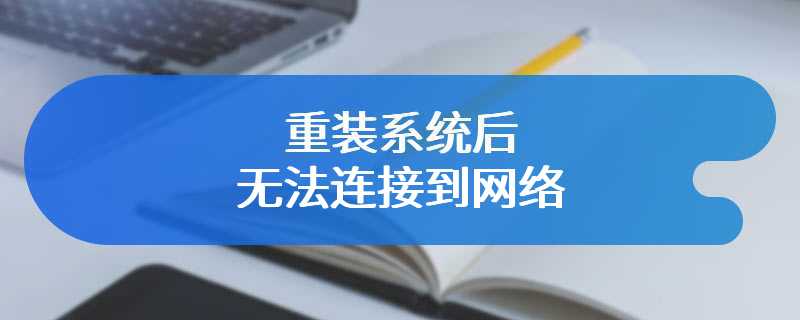 重装系统后无法连接到网络