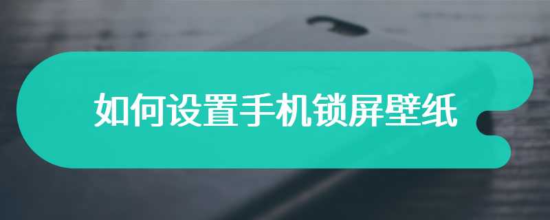 如何设置手机锁屏壁纸