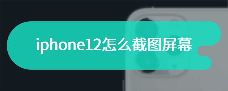 iphone12怎么截图屏幕