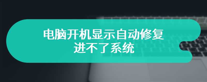 电脑开机显示自动修复进不了系统