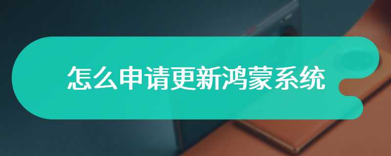 怎么申请更新鸿蒙系统