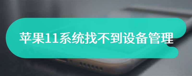 苹果11系统找不到设备管理