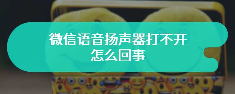 微信语音扬声器打不开怎么回事