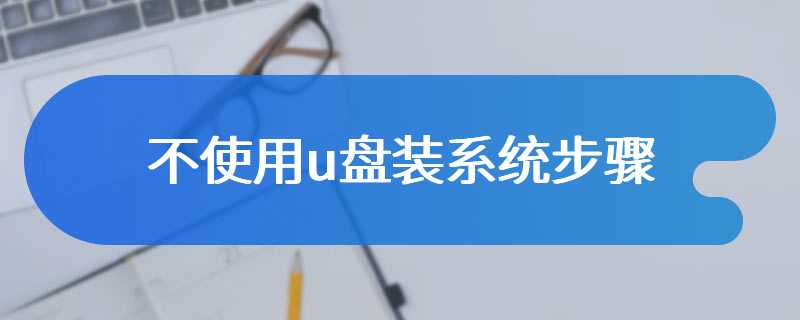 不使用u盘装系统步骤