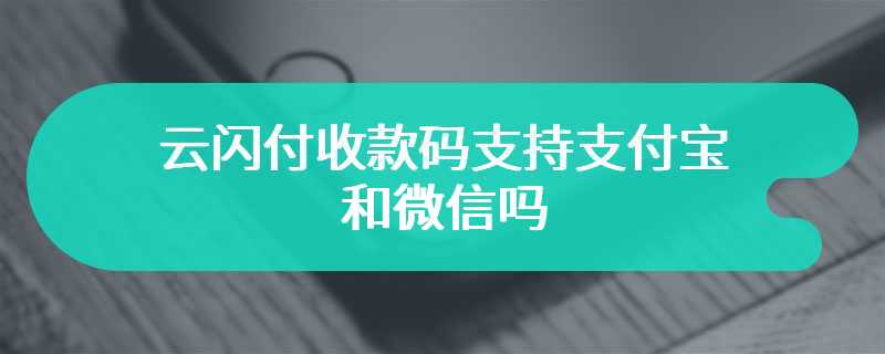 云闪付收款码支持支付宝和微信吗