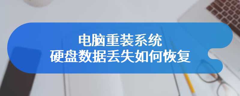 电脑重装系统硬盘数据丢失如何恢复