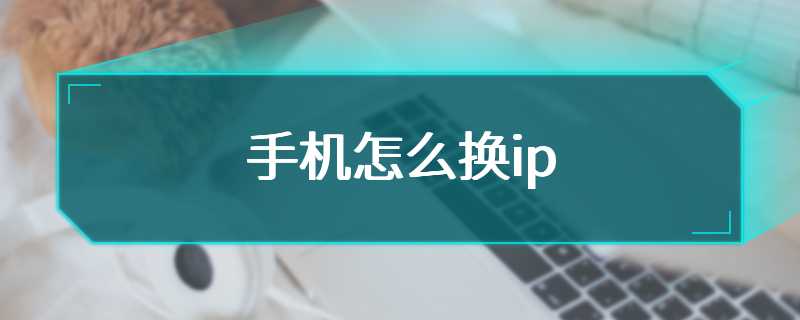 手机怎么换ip