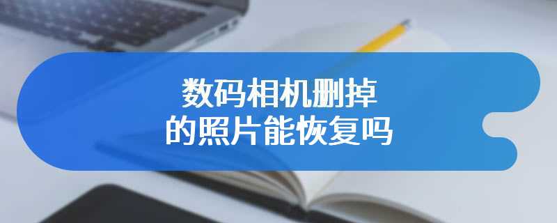 数码相机删掉的照片能恢复吗