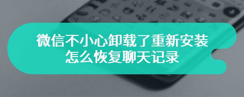 微信不小心卸载了重新安装怎么恢复聊天记录