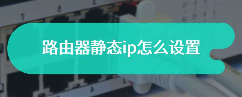 路由器静态ip怎么设置