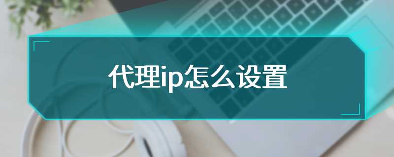 代理ip怎么设置