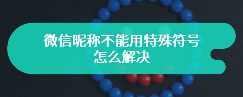 微信昵称不能用特殊符号怎么解决