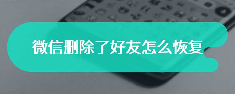 微信删除了好友怎么恢复