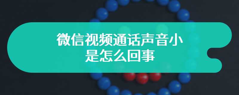 微信视频通话声音小是怎么回事