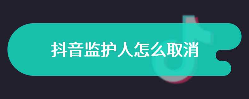 抖音监护人怎么取消