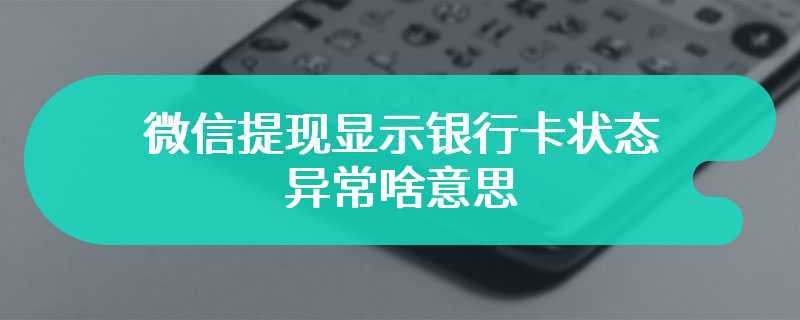 微信提现显示银行卡状态异常啥意思