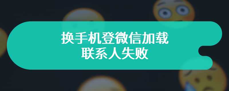 换手机登微信加载联系人失败