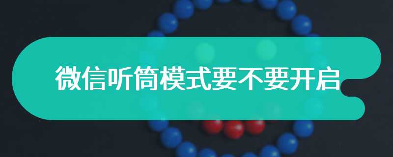 微信听筒模式要不要开启