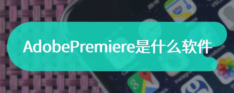 AdobePremiere是什么软件