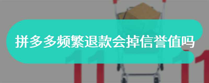 拼多多频繁退款会掉信誉值吗